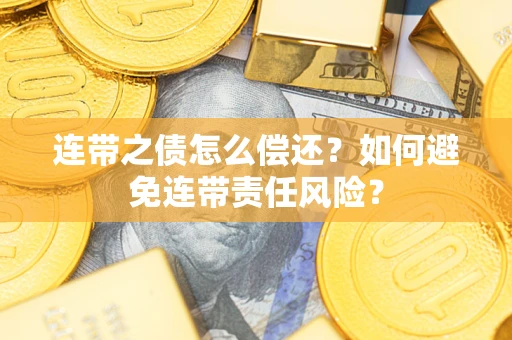 北京连带之债怎么偿还？如何避免连带责任风险？